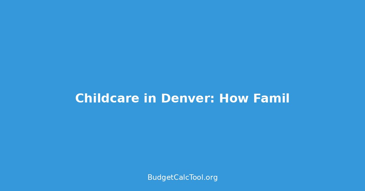 Childcare in Denver: How Families Are Surviving the $1,500/Month Reality
